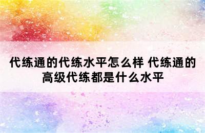 代练通的代练水平怎么样 代练通的高级代练都是什么水平